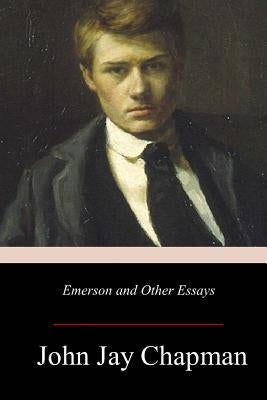 Emerson and Other Essays by Chapman, John Jay