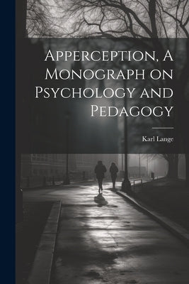 Apperception, A Monograph on Psychology and Pedagogy by Lange, Karl