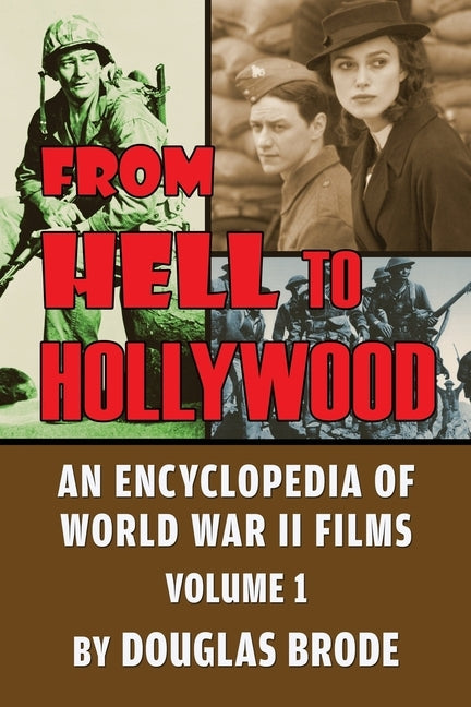 From Hell To Hollywood: An Encyclopedia of World War II Films Volume 1 by Brode, Douglas