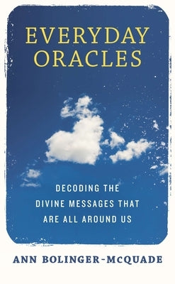 Everyday Oracles: Decoding the Divine Messages That Are All Around Us by Bolinger-McQuade, Ann