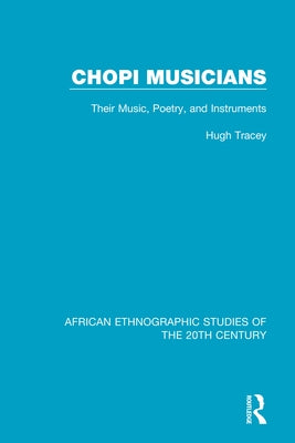 Chopi Musicians: Their Music, Poetry and Instruments by Tracey, Hugh