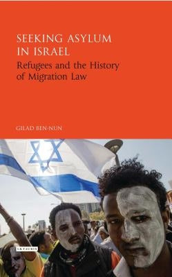 Seeking Asylum in Israel: Refugees and the History of Migration Law by Ben-Nun, Gilad