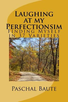 Laughing At My Perfectionism: Finding Myself in 37 Varieties by Baute, Paschal