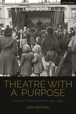 Theatre with a Purpose: Amateur Drama in Britain 1919-1949 by Watson, Don