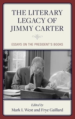 The Literary Legacy of Jimmy Carter: Essays on the President's Books by West, Mark I.