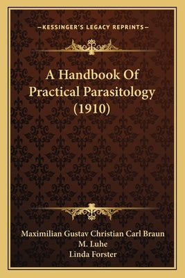 A Handbook Of Practical Parasitology (1910) by Braun, Maximilian Gustav Christian Carl