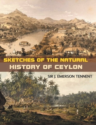Sketches of the Natural History of Ceylon by Emerson, J. Tennent