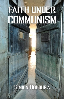 Faith Under Communism by Holbura, Simion