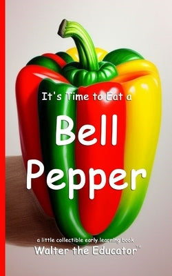 It's Time to Eat a Bell Pepper by Walter the Educator