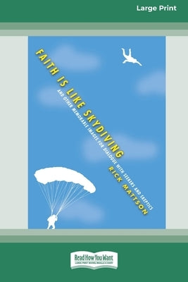 Faith Is Like Skydiving: And Other Memorable Images for Dialogue with Seekers and Skeptics (16pt Large Print Edition) by Mattson, Rick