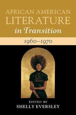 African American Literature in Transition, 1960-1970: Volume 13: Black Art, Politics, and Aesthetics by Eversley, Shelly