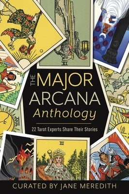 The Major Arcana Anthology: 22 Tarot Experts Share Their Stories by Meredith, Jane