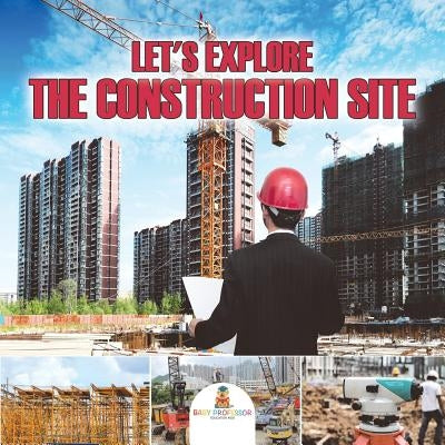 Let's Explore the Construction Site by Baby Professor