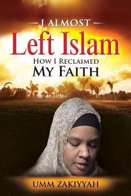 I Almost Left Islam: How I Reclaimed My Faith by Zakiyyah, Umm