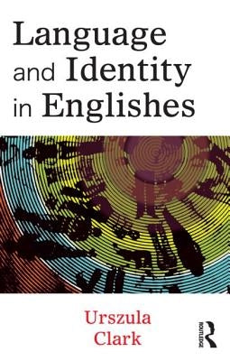 Language and Identity in Englishes by Clark, Urszula