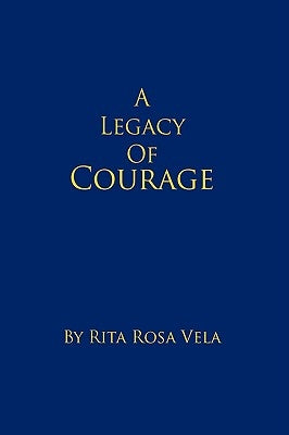 A Legacy of Courage by Vela, Rita Rosa