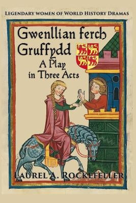 Gwenllian ferch Gruffydd, A Play in Three Acts by Rockefeller, Laurel A.