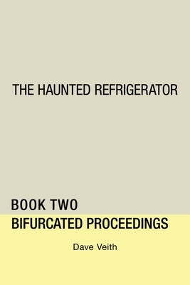 The Haunted Refrigerator: Bifurcated Proceedings by Veith, Dave