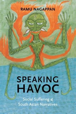 Speaking Havoc: Social Suffering & South Asian Narratives by Nagappan, Ramu