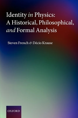 Identity in Physics: A Historical, Philosophical, and Formal Analysis by French, Steven