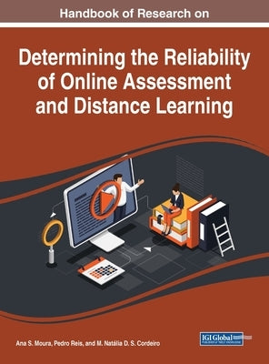 Handbook of Research on Determining the Reliability of Online Assessment and Distance Learning by Moura, Ana S.