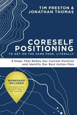 Coreself Positioning to Get on the Same Page, Literally: 8 Steps That Refine Our Current Position and Identify Our Best Action Plan by Preston, Tim