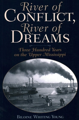 River of Conflict, River of Dreams: Three Hundred Years on the Upper Mississippi by Young, Biloine Whiting