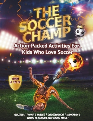 The Soccer Champ: Action-Packed Soccer Activity Book For Kids Who Love Soccer Ages 6-12 by Prints, Dear