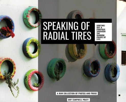 Speaking of Radial Tires: Sorting Out a Purpose Through the Random Chaos of Life by Pratt, Amy Campbell