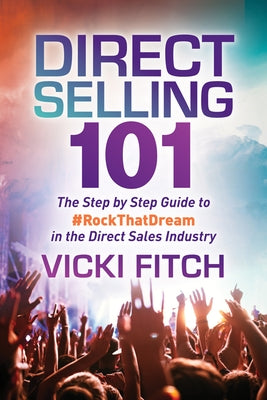 Direct Selling 101: The Step by Step Guide to #Rockthatdream in the Direct Sales Industry by Fitch, Vicki