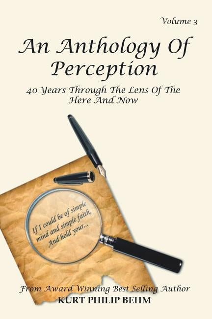 An Anthology of Perception Volume 3: 40 Years Through the Lens of the Here and Now by Behm, Kurt Philip