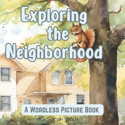 Exploring the Neighborhood: Wordless Picture Book for Kids and Adults by Gadt, Sarah