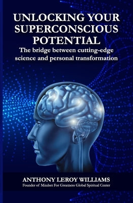 Unlocking Your Superconscious Potential: The bridge between cutting-edge science and personal transformation by Anthony-Williams, Ann-Marie
