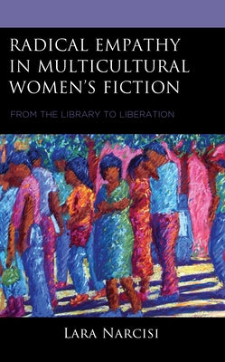 Radical Empathy in Multicultural Women's Fiction: From the Library to Liberation by Narcisi, Lara S.