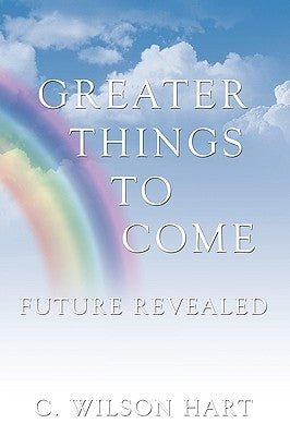 Greater Things To Come: Future Revealed by Hart, C. Wilson