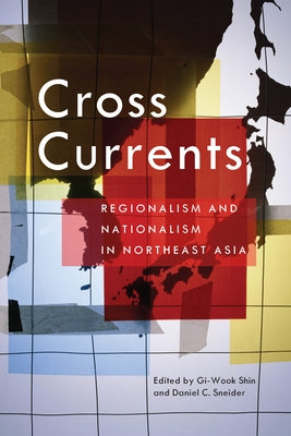 Cross Currents: Regionalism and Nationalism in Northeast Asia by Shin, Gi-Wook