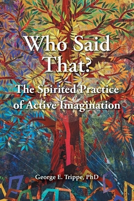 Who Said That?: The Spirited Practice of Active Imagination by Trippe, George E.