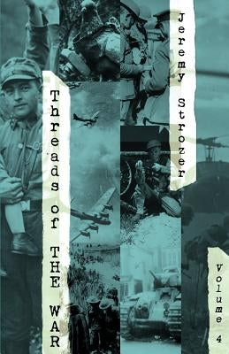 Threads of The War, Volume IV: Personal Truth-Inspired Flash-Fiction of The 20th Century's War by Strozer, Jeremy