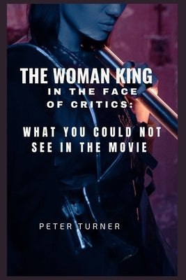 The woman king in the face of critics: What You could not see in the movie by Turner, Peter