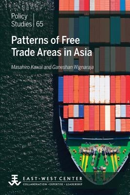 Patterns of Free Trade Areas in Asia by Kawai, Masahiro