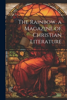 The Rainbow, a Magazine of Christian Literature by Anonymous