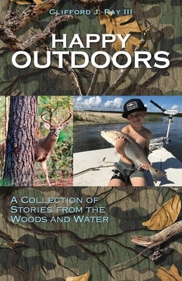 Happy Outdoors: A Collection of Stories from the Woods and Water by Ray, Clifford J., III