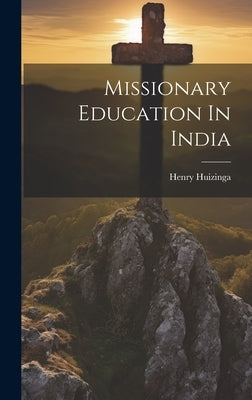 Missionary Education In India by Huizinga, Henry