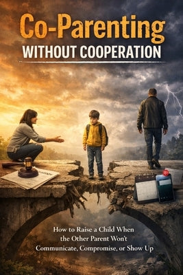 Co-Parenting Without Cooperation: How to Raise a Child When the Other Parent Won't Communicate, Compromise, or Show Up by Sane, Tidiane