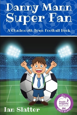 Danny Mann Super Fan: A football story for 9 -13 yr olds by Slatter, Ian