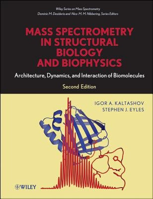 Mass Spectrometry in Structural Biology and Biophysics: Architecture, Dynamics, and Interaction of Biomolecules by Kaltashov, Igor A.