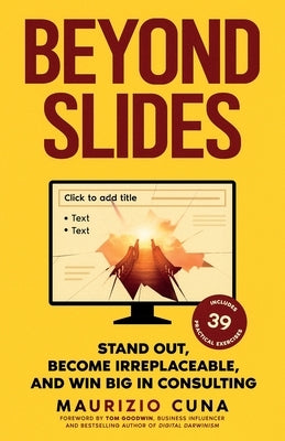 Beyond Slides: Stand out, become irreplaceable, and win big in consulting by Cuna, Maurizio