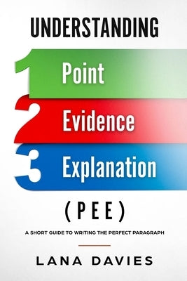 Understanding Point, Evidence, and Explanation (PEE) by Davies, Lana