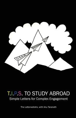 T.I.P.S To Study Abroad: Simple Letters for Complex Engagement by Taranath, Anu
