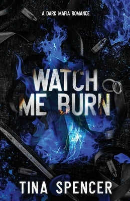 Watch Me Burn: A Dark Mafia Romance by Spencer, Tina